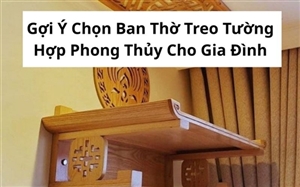 Gợi Ý Chọn Ban Thờ Treo Tường Hợp Phong Thủy Cho Gia Đình
