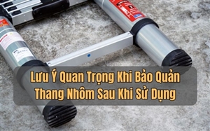 Lưu Ý Quan Trọng Khi Bảo Quản Thang Nhôm Sau Khi Sử Dụng
