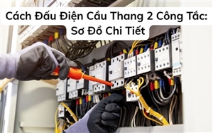 Cách Đấu Điện Cầu Thang 2 Công Tắc: Sơ Đồ Chi Tiết