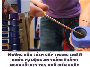 Hướng dẫn cách gấp thang chữ A khóa tự động an toàn: Tránh ngay lỗi kẹt tay phổ biến nhất 