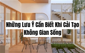 Những Lưu Ý Cần Biết Khi Cải Tạo Không Gian Sống