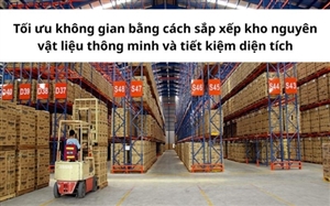 Tối ưu không gian bằng cách sắp xếp kho nguyên vật liệu thông minh và tiết kiệm diện tích