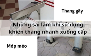 Những sai lầm khi sử dụng khiến thang nhanh xuống cấp Những sai lầm khi sử dụng khiến thang nhanh xuống cấp