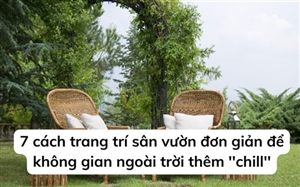 7 cách trang trí sân vườn đơn giản để không gian ngoài trời thêm ''chill''