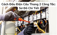 Cách Đấu Điện Cầu Thang 2 Công Tắc: Sơ Đồ Chi Tiết