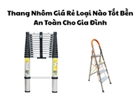 Thang Nhôm Giá Rẻ Loại Nào Tốt Bền An Toàn Cho Gia Đình Thang Nhôm Giá Rẻ Loại Nào Tốt Bền An Toàn Cho Gia Đình
